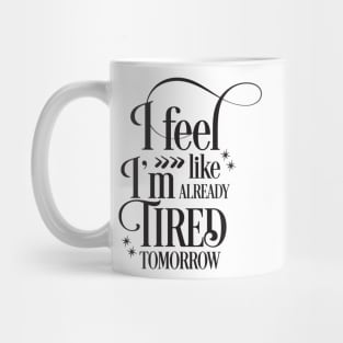 I feel like I'm already tired tomorrow Mug